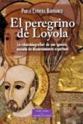 el peregrino de loyola: la autobiografia de san ignacio, escuela de discernimiento espiritual-pablo cervera barranco-9788422019961 el peregrino de loyola: la autobiografia de san ignacio, escuela de discernimiento espiritual-pablo cervera barranco-9788422019961