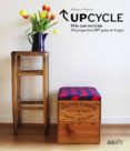 upcycle: mas que reciclaje: 24 proyectos diy para el hogar-rebecca proctor-9788425228261 upcycle: mas que reciclaje: 24 proyectos diy para el hogar-rebecca proctor-9788425228261