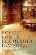 el colegio invisible: la royal society, la francmasoneria, el nac imiento de la ciencia moderna y la era de la razon-robert lomas-9788427032361 el colegio invisible: la royal society, la francmasoneria, el nac imiento de la ciencia moderna y la era de la razon-robert lomas-9788427032361