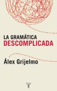 la gramatica descomplicada: un libro para aprender sin estudiar-alex grijelmo-9788430606061 la gramatica descomplicada: un libro para aprender sin estudiar-alex grijelmo-9788430606061