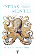 otras mentes: el pulpo, el mar y los origenes profundos de la consciencia-peter godfrey-smith-9788430619061 otras mentes: el pulpo, el mar y los origenes profundos de la consciencia-peter godfrey-smith-9788430619061