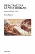 desacralizar la vida humana: ensayos sobre etica-peter singer-9788437620961 desacralizar la vida humana: ensayos sobre etica-peter singer-9788437620961
