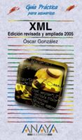 xml (edicion revisada y ampliada 2005) (guia practica para usuari os)-oscar gonzalez-9788441518261 xml (edicion revisada y ampliada 2005) (guia practica para usuari os)-oscar gonzalez-9788441518261