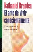 el arte de vivir conscientemente: vida cotidiana y autoconciencia-nathaniel branden-9788449305061 el arte de vivir conscientemente: vida cotidiana y autoconciencia-nathaniel branden-9788449305061