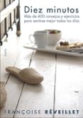 diez minutos: mas de 400 consejos y ejercicios para sentirte mejor todos los dias-françoise reveillet-9788449319761 diez minutos: mas de 400 consejos y ejercicios para sentirte mejor todos los dias-françoise reveillet-9788449319761