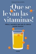 ¡que se le van las vitaminas!: mitos y secretos que solo la ciencia puede resolver-deborah garcia bello-9788449334061 ¡que se le van las vitaminas!: mitos y secretos que solo la ciencia puede resolver-deborah garcia bello-9788449334061