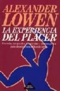 la experiencia del placer: vivencias corporales, creatividad y bi oenergetica para alcanzar una vida mas plena-alexander lowen-9788475099361 la experiencia del placer: vivencias corporales, creatividad y bi oenergetica para alcanzar una vida mas plena-alexander lowen-9788475099361
