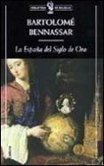 la españa del siglo de oro-bartolome benassar-9788484322061 la españa del siglo de oro-bartolome benassar-9788484322061