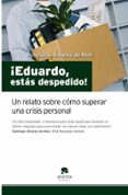 ¡eduardo, estas despedido!: un relato sobre como superar una cris is personal-ignacio alvarez de mon-9788492414161 ¡eduardo, estas despedido!: un relato sobre como superar una cris is personal-ignacio alvarez de mon-9788492414161