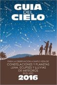 guia del cielo 2016. para la observación a simple vista de conste laciones y planetas, luna, eclipses y lluvias de meteoros-enrique velasco-9788493853761 guia del cielo 2016. para la observación a simple vista de conste laciones y planetas, luna, eclipses y lluvias de meteoros-enrique velasco-9788493853761