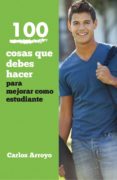 100 cosas que debes hacer para mejorar como estudiante (ebook)-carlos arroyo-9788493970161 100 cosas que debes hacer para mejorar como estudiante (ebook)-carlos arroyo-9788493970161