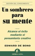 un sombrero para su mente: alcance el exito mediante el pensamien to creativo-edward de bono-9788495787361 un sombrero para su mente: alcance el exito mediante el pensamien to creativo-edward de bono-9788495787361