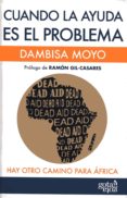 cuando la ayuda es el problema: hay otro camino para africa-dambisa moyo-9788496729261 cuando la ayuda es el problema: hay otro camino para africa-dambisa moyo-9788496729261