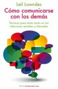 como comunicarse con los demas: tecnicas para tener exito en las relaciones sociales y laborales-leil lowndes-9788497545761 como comunicarse con los demas: tecnicas para tener exito en las relaciones sociales y laborales-leil lowndes-9788497545761