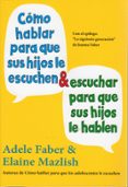 como hablar para que sus hijos le escuchen y escuchar para que su s hijos le hablen-adele faber-elaine mazlish-9788497991261 como hablar para que sus hijos le escuchen y escuchar para que su s hijos le hablen-adele faber-elaine mazlish-9788497991261
