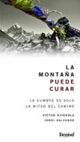 la montaña puede curar: la cumbre es solo la mitad del camino-víctor riverola-jordi salvador-9788498292961 la montaña puede curar: la cumbre es solo la mitad del camino-víctor riverola-jordi salvador-9788498292961