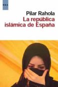 la republica islamica de españa-pilar rahola-9788498679861 la republica islamica de españa-pilar rahola-9788498679861