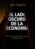 el lado oscuro de la economia: lo que no quieren que sepas sobre la crisis-juan tugores ques-9788498750461 el lado oscuro de la economia: lo que no quieren que sepas sobre la crisis-juan tugores ques-9788498750461