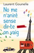 no me n aniré sense dir-te on vaig-laurent gounelle-9788499307961 no me n aniré sense dir-te on vaig-laurent gounelle-9788499307961