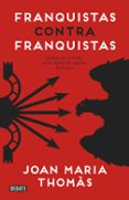 franquistas contra franquistas: luchas por el poder en la cupula del regimen de franco-joan maria thomas-9788499925561 franquistas contra franquistas: luchas por el poder en la cupula del regimen de franco-joan maria thomas-9788499925561