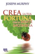 crea la tua fortuna con la mente inconscia (ebook)-joseph murphy-9788862282161 crea la tua fortuna con la mente inconscia (ebook)-joseph murphy-9788862282161