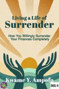 LIVING A LIFE OF SURRENDER : HOW YOU WILLINGLY  SURRENDER YOUR FINANCES COMPLETELY