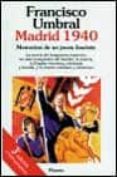 madrid 1940. memorias de un joven fascista. la novela del franquismo represivo, los años inaugurales del hambre, la miseria, la españa victoriosa, coloreada y triunfal, y el crimen cotidiano y silencioso-francisco umbral-9788408010371 madrid 1940. memorias de un joven fascista. la novela del franquismo represivo, los años inaugurales del hambre, la miseria, la españa victoriosa, coloreada y triunfal, y el crimen cotidiano y silencioso-francisco umbral-9788408010371