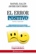 el error positivo: el fracaso como antesala del exito: como conve rtir el error en una ventaja competitiva y en una oportunidad de crecimiento-rafael galan-javier escudero-9788408086871 el error positivo: el fracaso como antesala del exito: como conve rtir el error en una ventaja competitiva y en una oportunidad de crecimiento-rafael galan-javier escudero-9788408086871