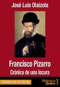 francisco pizarro. crónica de una locura (ebook)-jose luis olaizola-9788415599371 francisco pizarro. crónica de una locura (ebook)-jose luis olaizola-9788415599371