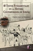 40 textos fundamentales en la historia contemporanea de españa-virginia lopez de maturana-9788416809271 40 textos fundamentales en la historia contemporanea de españa-virginia lopez de maturana-9788416809271