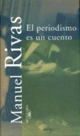 el periodismo es un cuento-manuel rivas-9788420479071 el periodismo es un cuento-manuel rivas-9788420479071