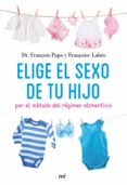 elige el sexo de tu hijo-dr. francois papa-francoise labro-9788427035171 elige el sexo de tu hijo-dr. francois papa-francoise labro-9788427035171