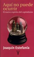 aqui no puede ocurrir: el nuevo espiritu del capitalismo-joaquin estefania-9788430603671 aqui no puede ocurrir: el nuevo espiritu del capitalismo-joaquin estefania-9788430603671