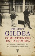 combatientes en la sombra: una nueva perspectiva historica sobre la resistencia francesa-robert gildea-9788430618071 combatientes en la sombra: una nueva perspectiva historica sobre la resistencia francesa-robert gildea-9788430618071