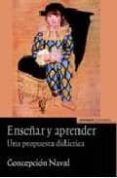 enseñar y aprender: una propuesta didactica-concepcion naval-9788431325671 enseñar y aprender: una propuesta didactica-concepcion naval-9788431325671