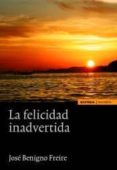 la felicidad inadvertida-jose benigno freire-9788431328771 la felicidad inadvertida-jose benigno freire-9788431328771