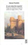 el otro laberinto español: viajeros arabes a españa entre el sigl o xvii y 1936-nieves paradela alonso-9788432311871 el otro laberinto español: viajeros arabes a españa entre el sigl o xvii y 1936-nieves paradela alonso-9788432311871