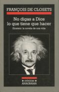 no digas a dios lo que tiene que hacer: einstein, la novela de un a vida-françois de closets-9788433925671 no digas a dios lo que tiene que hacer: einstein, la novela de un a vida-françois de closets-9788433925671