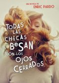 todas las chicas besan con los ojos cerrados-enric pardo-9788439726371 todas las chicas besan con los ojos cerrados-enric pardo-9788439726371