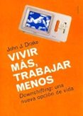 vivir mas, trabajar menos: downshifting, una nueva opcion de vida-john j. drake-9788449311871 vivir mas, trabajar menos: downshifting, una nueva opcion de vida-john j. drake-9788449311871