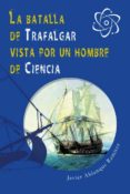 la batalla de trafalgar vista por un hombre de ciencia-javier ablanque ramirez-9788461594771 la batalla de trafalgar vista por un hombre de ciencia-javier ablanque ramirez-9788461594771
