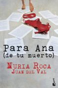 para ana (de tu muerto)-nuria roca-juan del val-9788467006971 para ana (de tu muerto)-nuria roca-juan del val-9788467006971