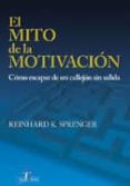 el mito de la motivacion: como escapar de un callejon sin salida-reinhard k. sprenger-9788479786571 el mito de la motivacion: como escapar de un callejon sin salida reinhard k. sprenger 9788479786571