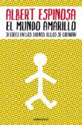 el mundo amarillo: si crees en los sueños, ellos se crearan-albert espinosa-9788483469071 el mundo amarillo: si crees en los sueños, ellos se crearan-albert espinosa-9788483469071