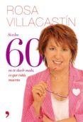 si a los 60 no te duele algo, es que estas muerta-rosa villacastin-9788484608271 si a los 60 no te duele algo, es que estas muerta-rosa villacastin-9788484608271
