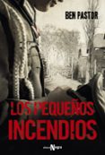 los pequeños incendios-ben pastor-9788491048671 los pequeños incendios-ben pastor-9788491048671