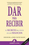 dar para recibir: el secreto del exito en los negocios-bob burg-9788492452071 dar para recibir: el secreto del exito en los negocios-bob burg-9788492452071