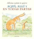 aqui, alli y en todas partes: adivina cuanto te quiero-sam mcbratney-9788492750771 aqui, alli y en todas partes: adivina cuanto te quiero-sam mcbratney-9788492750771