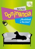 dominancia ¿realidad y ficcion?-barry eaton-9788493323271 dominancia ¿realidad y ficcion?-barry eaton-9788493323271