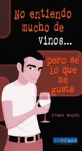 no entiendo mucho de vinos pero se lo que me gusta-simon woods-9788496054271 no entiendo mucho de vinos pero se lo que me gusta-simon woods-9788496054271